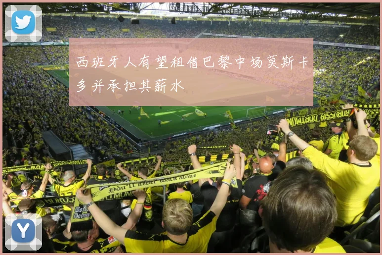 西班牙人有望租借巴黎中场莫斯卡多并承担其薪水